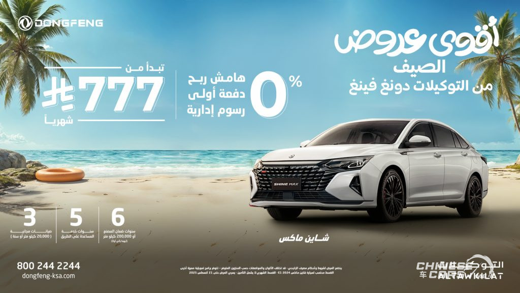 شبكة السيارات الصينية – عروض دونغ فينغ الصيفية بأقساط شهرية تبدأ من 666 ريال، وبدون دفعة مقدمة