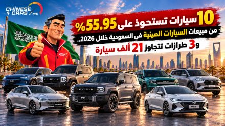 10 سيارات تستحوذ على 55.95% من مبيعات السيارات الصينية في السعودية خلال 2026.. و3 طرازات تتجاوز 21 ألف سيارة
